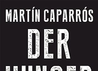 Rezension: Martín Caparrós, Der Hunger - Schmeckt nach mehr