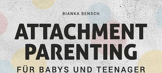 Attachment Parenting für Babys und Teenager | Attachment Parenting