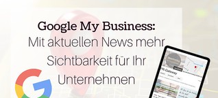 Google My Business: Sichtbarkeit für Ihre Unternehmens-News