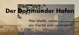 Der Dortmunder Hafen - Wer bleibt, wenn ein Viertel sich verändert?