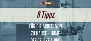 Home Office like a Pro: 8 Tipps für die Arbeit von zu Hause