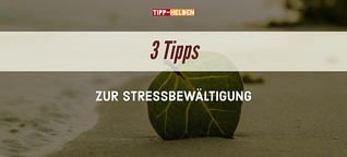3 Tipps zur Stressbewältigung