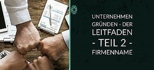 Unternehmen gründen - DER LEITFADEN - Teil 2 - Firmenname