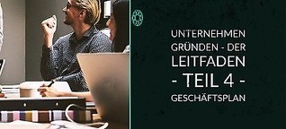 Unternehmen gründen - DER LEITFADEN - Teil 4 - Geschäftsplan