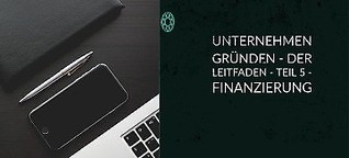 Unternehmen gründen - DER LEITFADEN - Teil 5 - Finanzierung