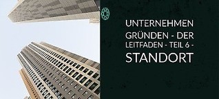 Unternehmen gründen - DER LEITFADEN - Teil 6 - Standort