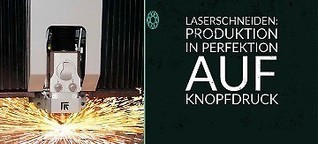 Laserschneiden: Produktion in Perfektion auf Knopfdruck
