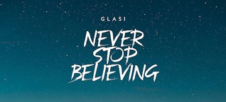 Glasi „Never Stop Believing“ – be happy now!