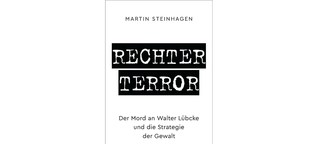 Rechter Terror: Der Mord an Walter Lübcke und die Strategie der Gewalt. 