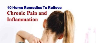 10 Home Remedies To Relieve Chronic Pain And Inflammation