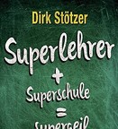 Dirk Stötzer: Superlehrer, Superschule, supergeil (Redaktion)