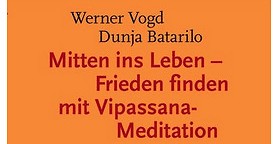 Dunja Batarilo und Werner Vogd: Mitten ins Leben. Frieden finden mit Vipassana
