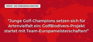 Junge Golf-Champions setzen sich für Artenvielfalt ein: GolfBiodivers-Projekt startet mit Team-Europameisterschaften!