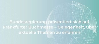 Bundesregierung präsentiert sich auf Frankfurter Buchmesse – Gelegenheit, über aktuelle Themen zu erfahren