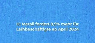 IG Metall fordert 8,5% mehr für Leihbeschäftigte ab April 2024